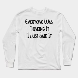 Sarcastic Slogan, Funny Sarcastic, Funny, Sarcastic, Sassy, Everyone Was Thinking It I Just Said It Long Sleeve T-Shirt